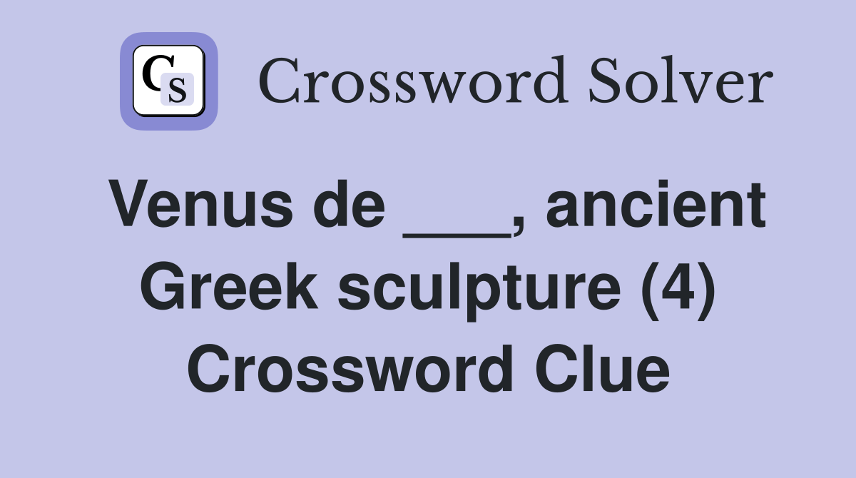 Venus de ___, ancient Greek sculpture (4) Crossword Clue Answers